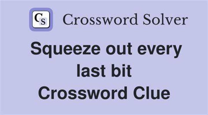 Squeeze out every last drop Daily Themed Crossword Answer |